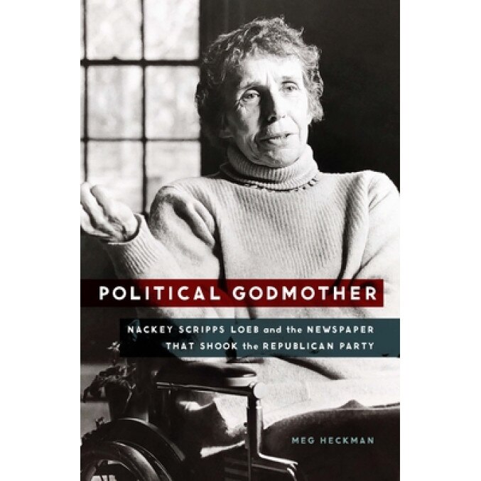 Political Godmother: Nackey Scripps Loeb and the Newspaper That Shook the Republican Party, Meg Heckman (Author)