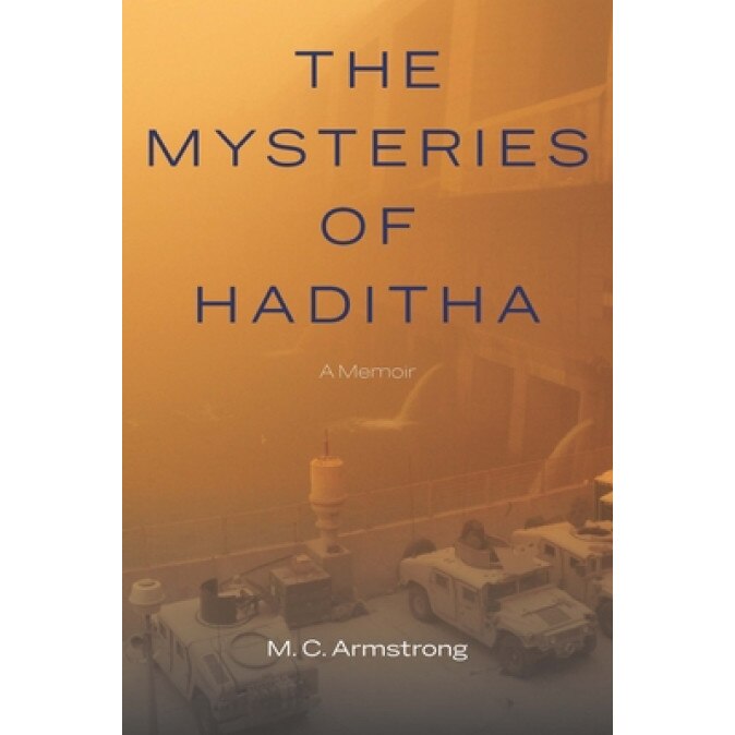 The Mysteries of Haditha: A Memoir, M. C. Armstrong (Author)