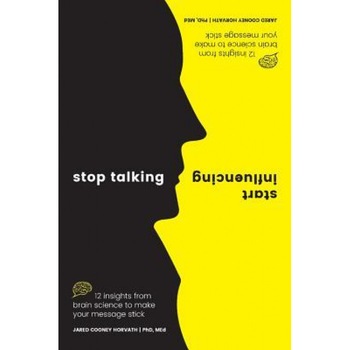 Stop Talking, Start Influencing: 12 Insights from Brain Science to Make Your Message Stick, Jared Cooney Horvath Phd Med (Author) Stop Talking, Start Influencing: 12 Insights from Brain Science to Make Your Message Stick, Jared Cooney Horvath Phd Med (Author)