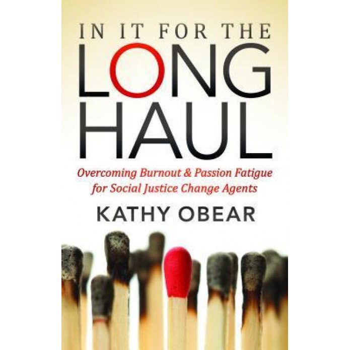 In It for the Long Haul: Overcoming Burnout and Passion Fatigue as a Social Justice Agent, Kathy Obear (Author)