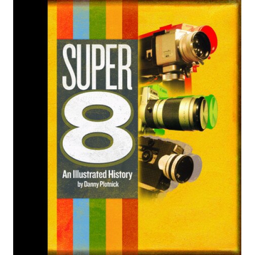 Super 8: An Illustrated History, Danny Plotnick (Photographer)