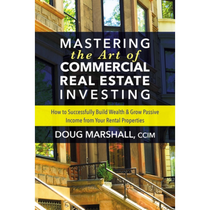 Mastering the Art of Commercial Real Estate Investing: How to Successfully Build Wealth and Grow Passive Income from Your Rental Properties, Doug Marshall (Author)