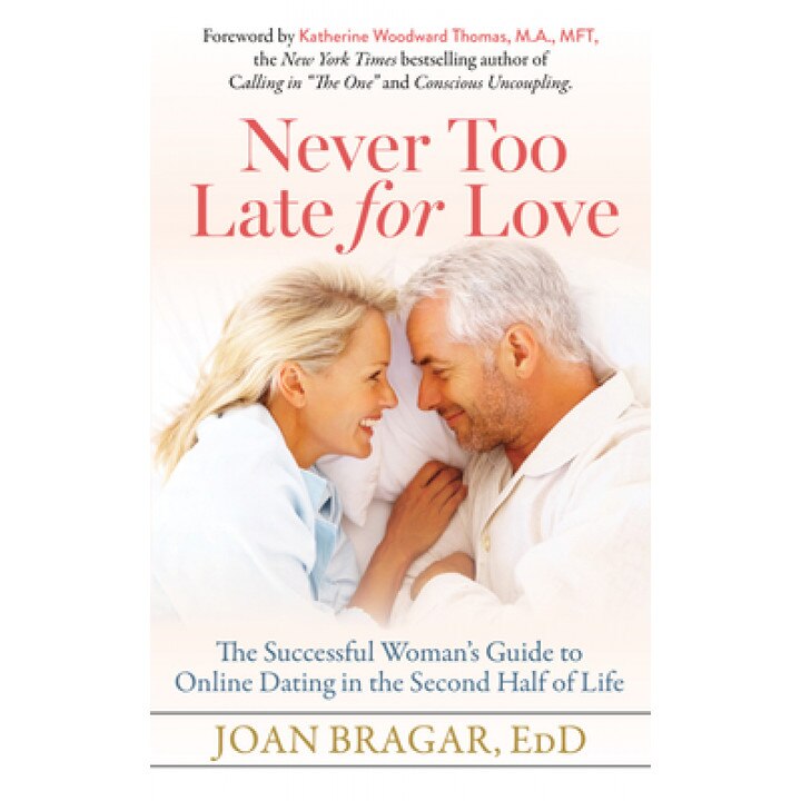 Never Too Late for Love: The Successful Woman's Guide to Online Dating in the Second Half of Life, Joan Bragar (Author)