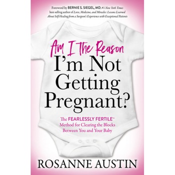 Am I the Reason I'm Not Getting Pregnant?: The Fearlessly Fertile(tm) Method for Clearing the Blocks Between You and Your Baby, Rosanne Austin (Author) Am I the Reason I'm Not Getting Pregnant?: The Fearlessly Fertile(tm) Method for Clearing the Blocks Between You and Your Baby, Rosanne Austin (Author)