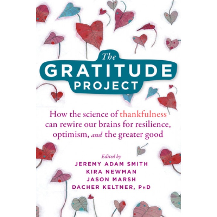 The Gratitude Project: How Cultivating Thankfulness Can Rewire Your Brain for Resilience, Optimism, and the Greater Good, Jeremy Adam Smith (Editor)