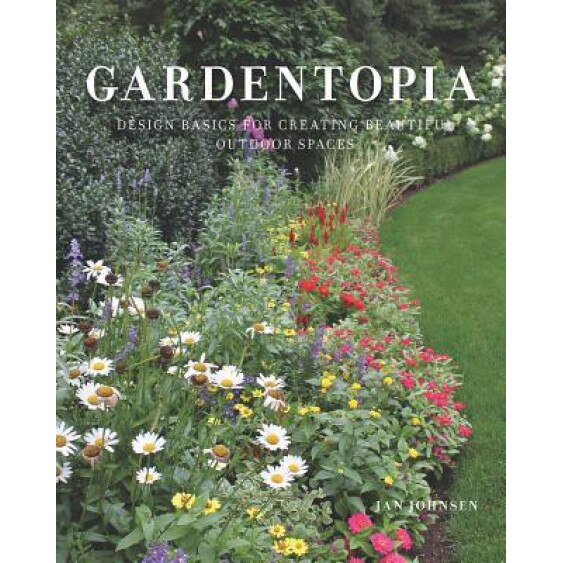Gardentopia: Design Basics for Creating Beautiful Outdoor Spaces, Jan Johnsen (Author)