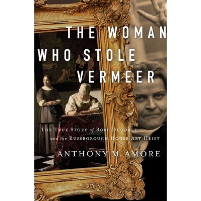 The Woman Who Stole Vermeer: The True Story of Rose Dugdale and the Russborough House Art Heist, Anthony M. Amore (Author)