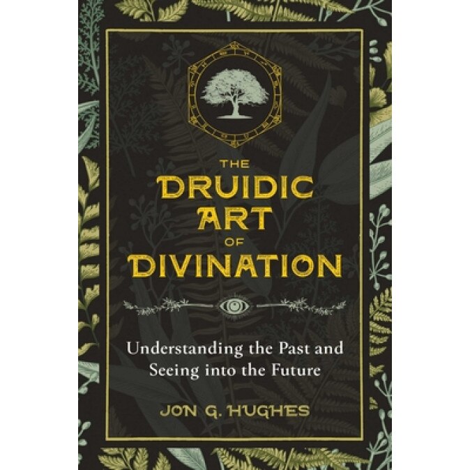 The Druidic Art of Divination: Understanding the Past and Seeing Into the Future, Jon G. Hughes (Author)