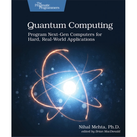 Quantum Computing: Program Next-Gen Computers for Hard, Real-World Applications, Nihal Mehta D (Author)