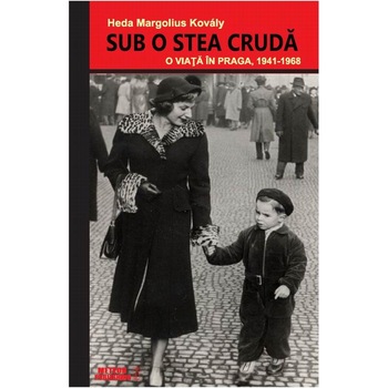 Sub o stea cruda. O viata in Praga, 1941-1968 Sub o stea cruda. O viata in Praga, 1941-1968