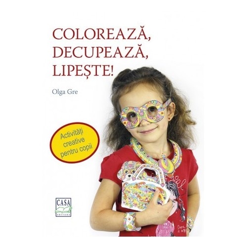 Coloreaza, decupeaza, lipeste! - Olga Gre