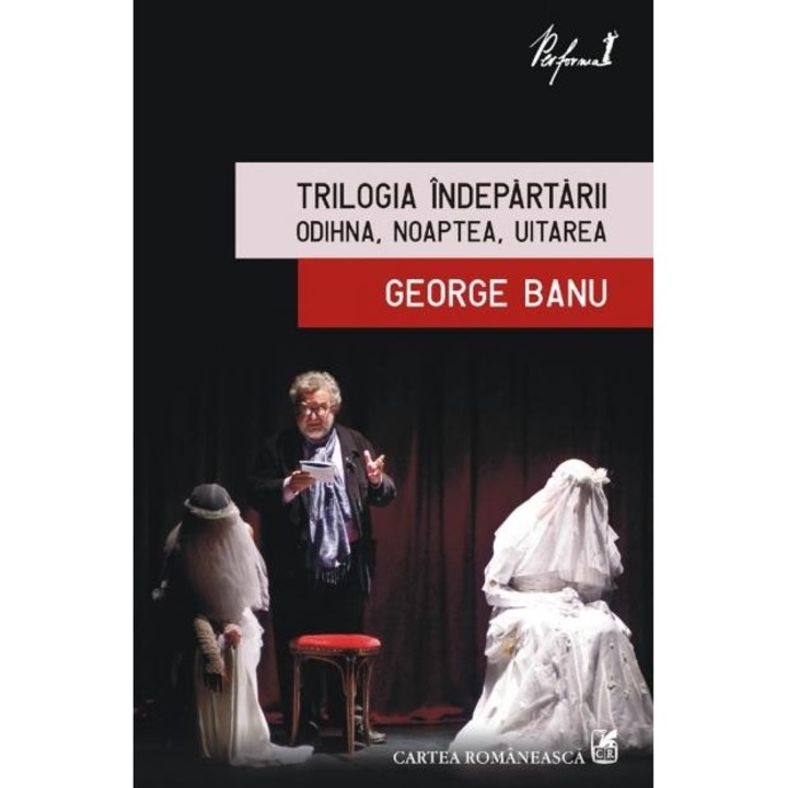 Trilogia Indepartarii. Odihna, Noaptea, Uitarea - George Banu