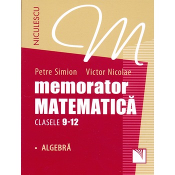 Memorator. Matematica pentru clasele 9-12. Algebra Memorator. Matematica pentru clasele 9-12. Algebra