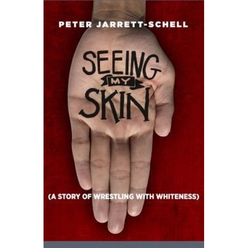 Seeing My Skin: A Story of Wrestling with Whiteness, Peter Jarrett-Schell (Author) Seeing My Skin: A Story of Wrestling with Whiteness, Peter Jarrett-Schell (Author)