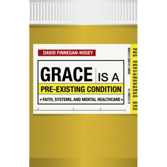 Grace Is a Pre-Existing Condition: Faith, Systems, and Mental Healthcare, David Finnegan-Hosey (Author)