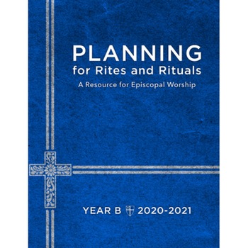 Planning for Rites and Rituals: A Resource for Episcopal Worship: Year B, 2020-2021, Sharon Ely Pearson (Editor) Planning for Rites and Rituals: A Resource for Episcopal Worship: Year B, 2020-2021, Sharon Ely Pearson (Editor)