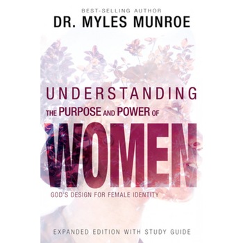 Understanding the Purpose and Power of Women: God's Design for Female Identity, Myles Munroe (Author) Understanding the Purpose and Power of Women: God's Design for Female Identity, Myles Munroe (Author)