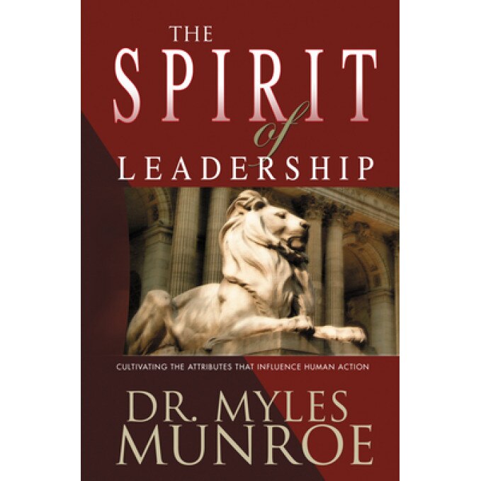 The Spirit of Leadership: Cultivating the Attributes That Influence Human Action, Myles Munroe (Author)