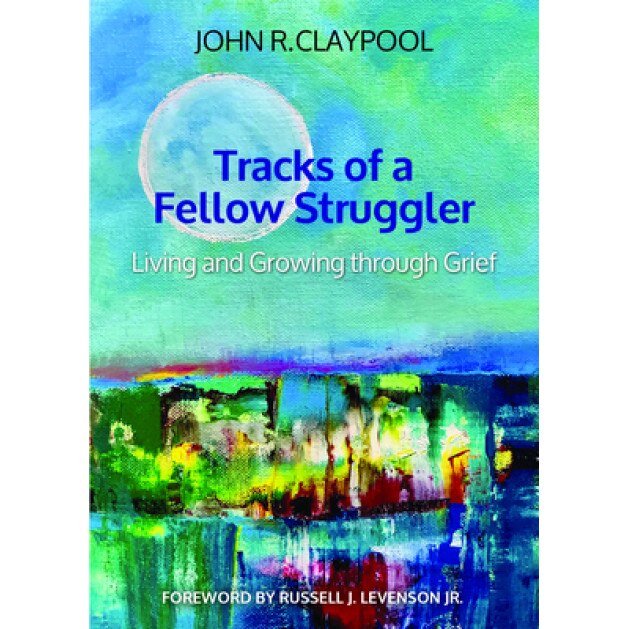 Tracks of a Fellow Struggler: Living and Growing Through Grief, John R. Claypool (Author)
