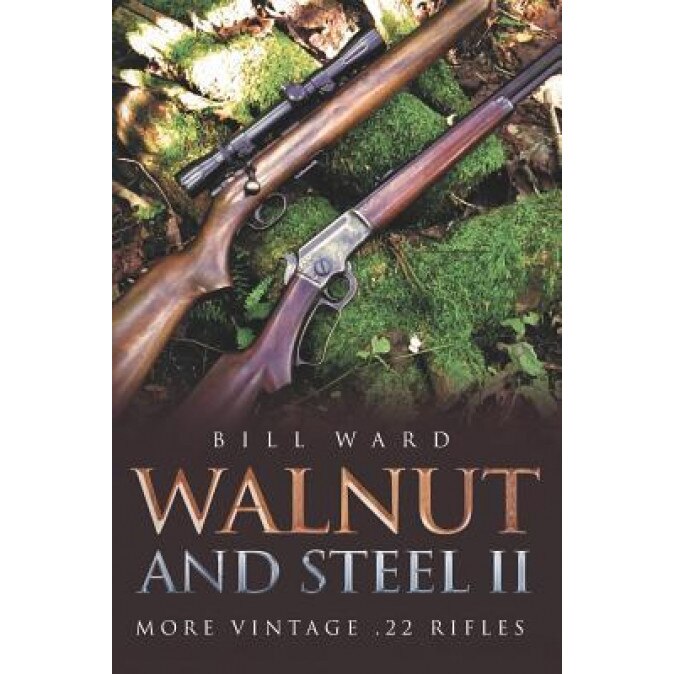 Walnut and Steel II: More Vintage .22 Rifles, Bill Ward (Author)