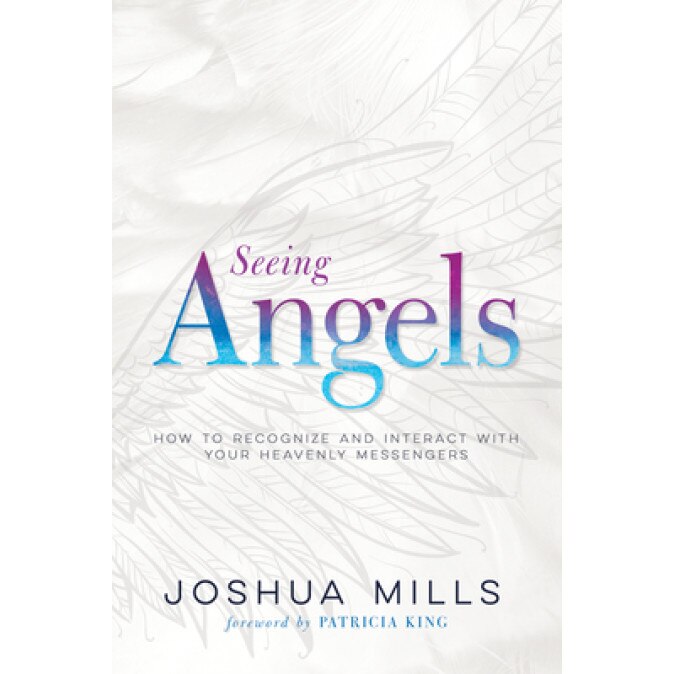 Seeing Angels: How to Recognize and Interact with Your Heavenly Messengers, Joshua Mills (Author)