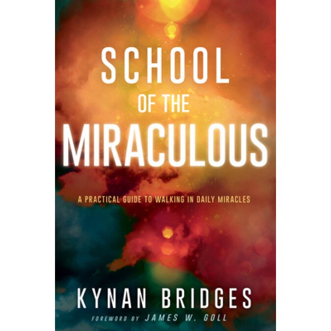 School of the Miraculous: A Practical Guide to Walking in Daily Miracles, Kynan Bridges (Author)
