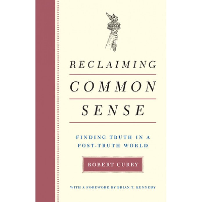 Reclaiming Common Sense: Finding Truth in a Post-Truth World, Robert Curry (Author)