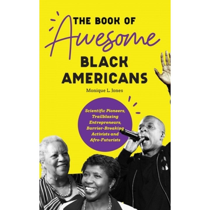 The Book of Awesome Black Americans: Scientific Pioneers, Trailblazing Entrepreneurs, Barrier-Breaking Activists and Afro-Futurists, Monique Jones (Author)