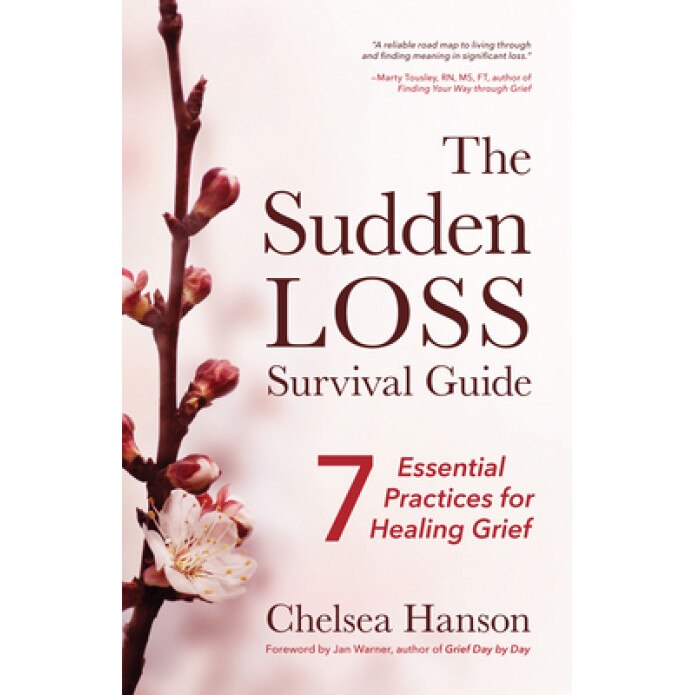 The Sudden Loss Survival Guide: Seven Essential Practices for Healing Grief, Chelsea Hanson (Author)