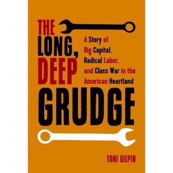 The Long Deep Grudge: A Story of Big Capital, Radical Labor, and Class War in the American Heartland, Toni Gilpin (Author) The Long Deep Grudge: A Story of Big Capital, Radical Labor, and Class War in the American Heartland, Toni Gilpin (Author)