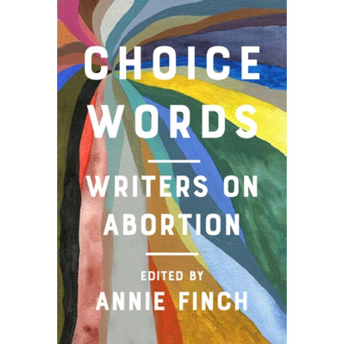 Choice Words: Writers on Abortion, Annie Finch (Editor)