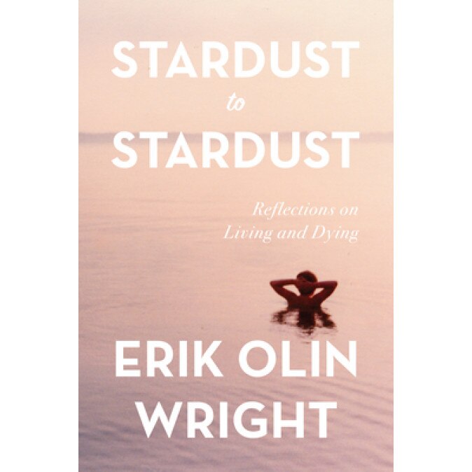 Stardust to Stardust: Reflections on Living and Dying, Erik Olin Wright (Author)