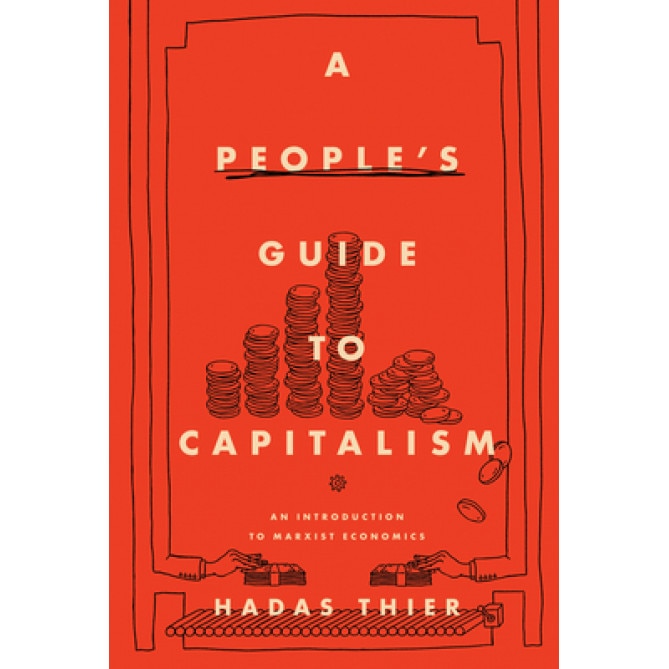 A People's Guide to Capitalism: An Introduction to Marxist Economics, Hadas Thier (Author)