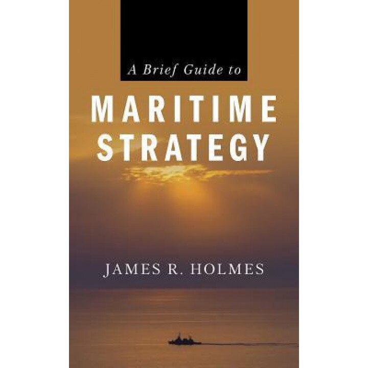 A Brief Guide to Maritime Strategy, James R. Holmes (Author)
