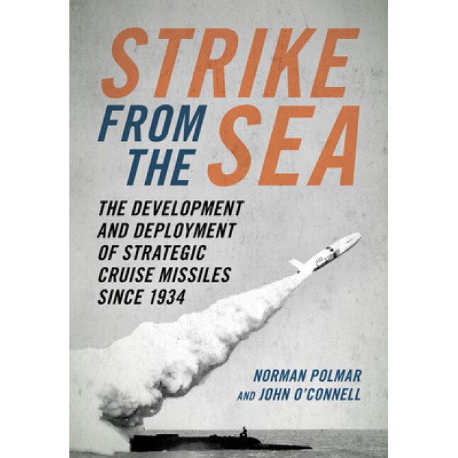 Strike from the Sea: The Development and Deployment of Strategic Cruise Missiles Since 1934, Norman Polmar (Author)