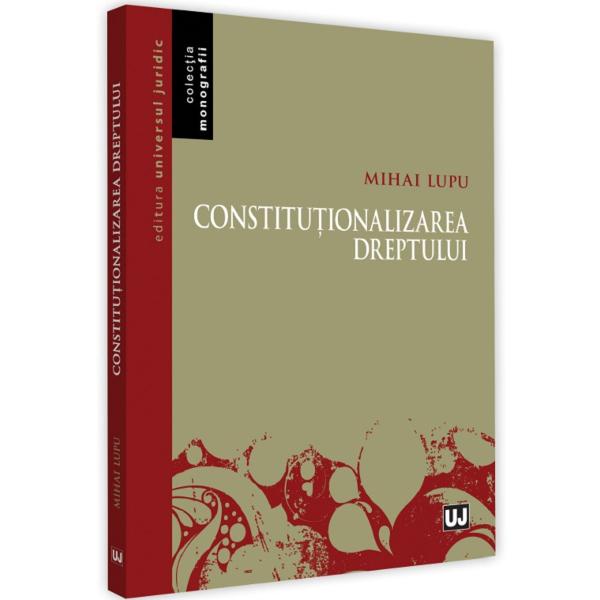 Constitutionalizarea dreptului - Mihai Lupu