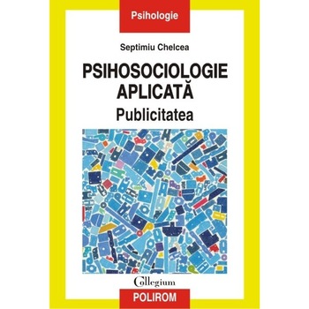 Psihosociologie aplicata. Publicitatea - Septimiu Chelcea Psihosociologie aplicata. Publicitatea - Septimiu Chelcea