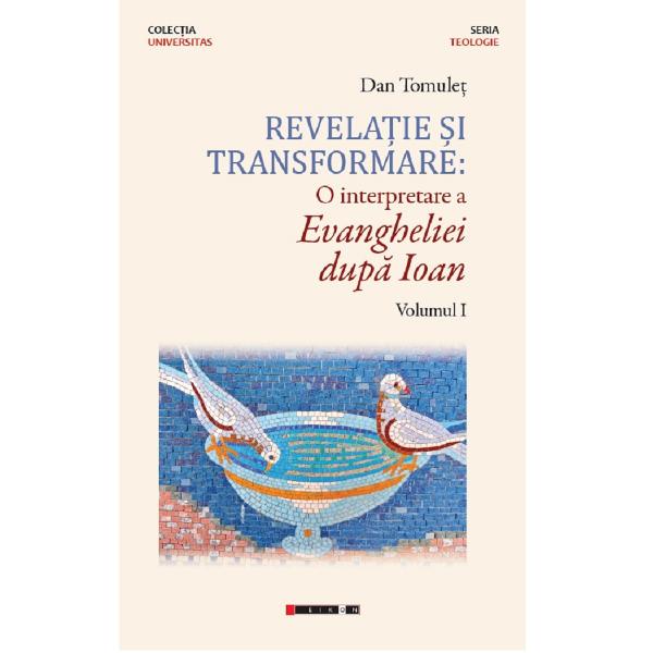 Revelatie si transformare. O interpretare a evangheliei dupa Ioan. Vol.1 - Dan Tomulet