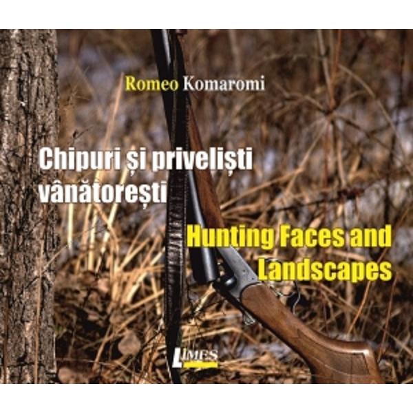 Chipuri si privelisti vanatoresti/ Hunting Faces and Landscapes - Romeo Komaromi