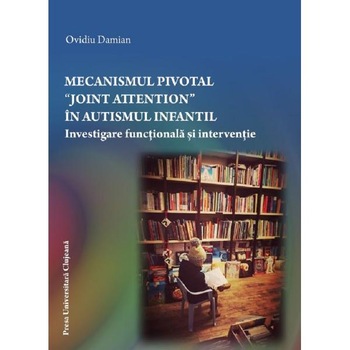 Mecanismul pivotal Joint Attention in autismul infantil - Ovidu Damian Mecanismul pivotal Joint Attention in autismul infantil - Ovidu Damian