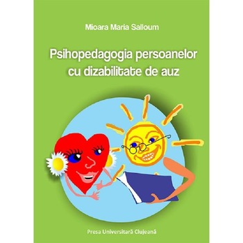 Psihopedagogia persoanelor cu dizabilitate de auz - Mioara Maria Salloum Psihopedagogia persoanelor cu dizabilitate de auz - Mioara Maria Salloum