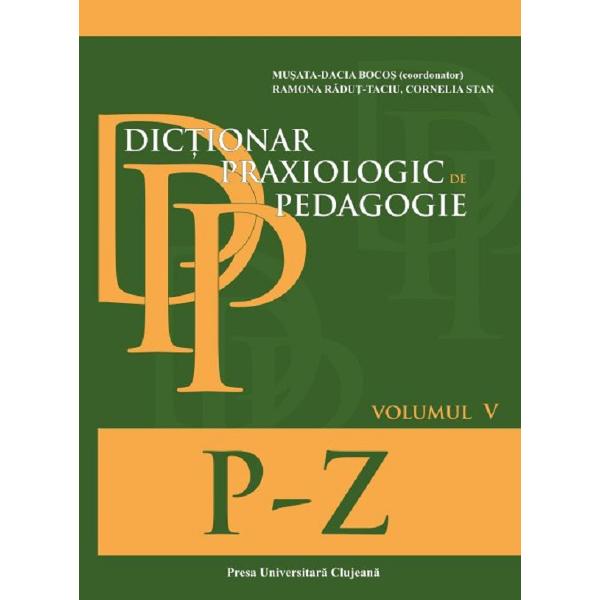 Dictionar praxiologic de pedagogie. Vo.5: P-Z - Musata-Dacia Bocos, Ramona Radut-Taciu, Cornelia Stan