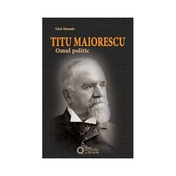 Titu Maiorescu. Omul politic Titu Maiorescu. Omul politic