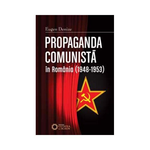 Propaganda comunista in Romania (1948-1953) ed. II / 2011
