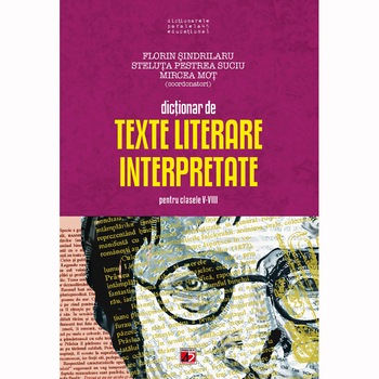 Dictionar de texte literare interpretate pentru clasele V-VIII - Florin Sindrilaru, Steluta Pestrea Suciu, Mircea Mot Dictionar de texte literare interpretate pentru clasele V-VIII - Florin Sindrilaru, Steluta Pestrea Suciu, Mircea Mot
