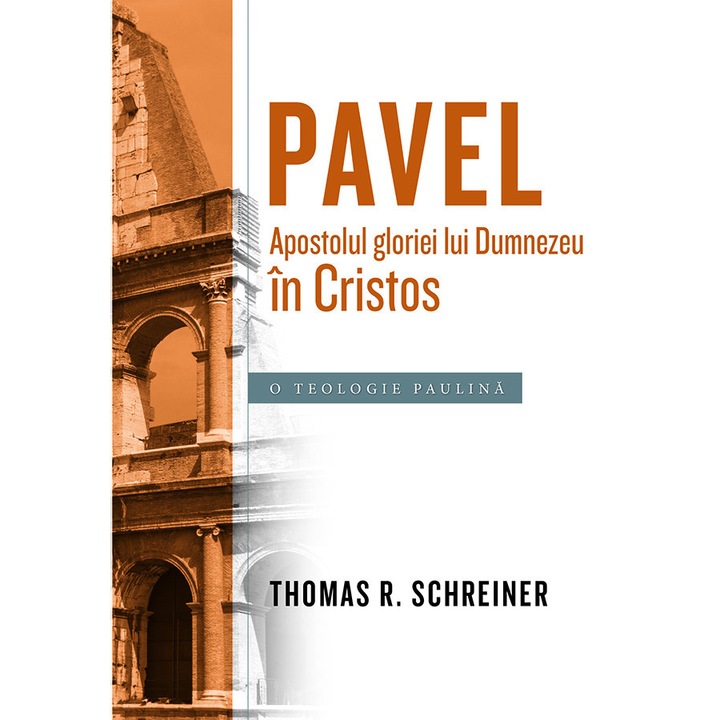 Pavel, Apostolul gloriei lui Dumnezeu in Cristos, o teologie paulina, Thomas R. Schreiner