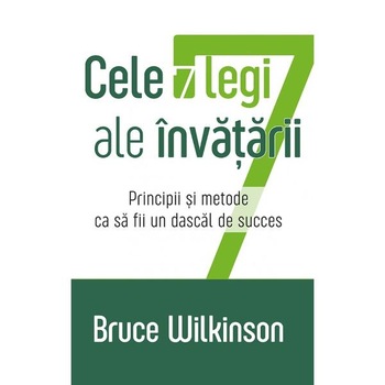 Cele 7 legi ale invatarii. Principii si metode ca sa fii un dascal de succes - Bruce Wilkinson Cele 7 legi ale invatarii. Principii si metode ca sa fii un dascal de succes - Bruce Wilkinson