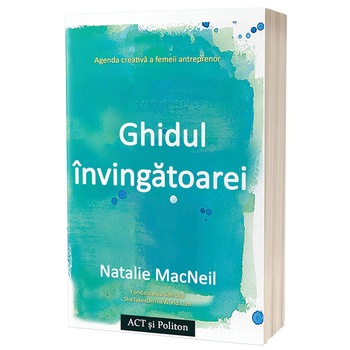 Ghidul invingatoarei. Agenda creativa a femeii antreprenor, Natalie MacNeil Ghidul invingatoarei. Agenda creativa a femeii antreprenor, Natalie MacNeil