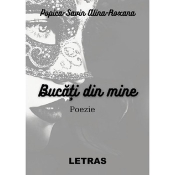 Bucati din mine - Alina Roxana Popica Savin Bucati din mine - Alina Roxana Popica Savin