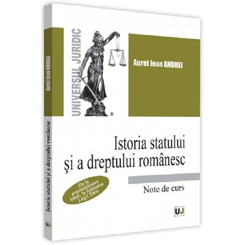Istoria statului si a dreptului romanesc. Note de curs - Aurel Jean Andrei Istoria statului si a dreptului romanesc. Note de curs - Aurel Jean Andrei